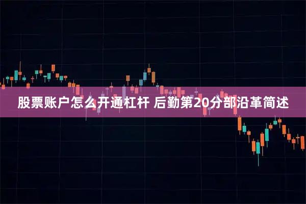 股票账户怎么开通杠杆 后勤第20分部沿革简述